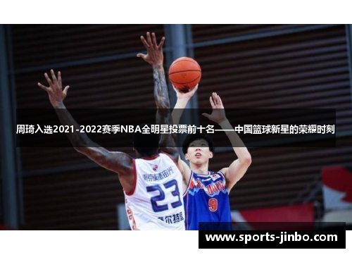 周琦入选2021-2022赛季NBA全明星投票前十名——中国篮球新星的荣耀时刻