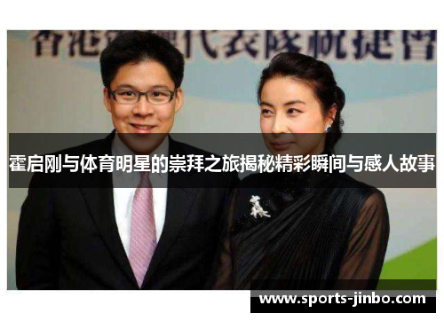 霍启刚与体育明星的崇拜之旅揭秘精彩瞬间与感人故事